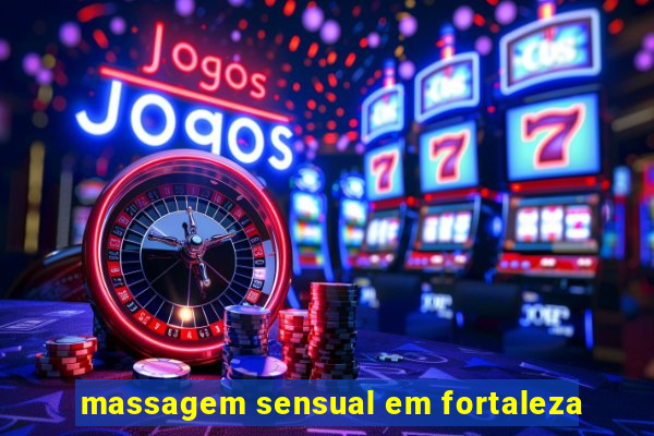 massagem sensual em fortaleza